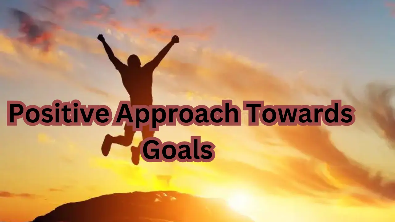 Positive Approach Towards Goals