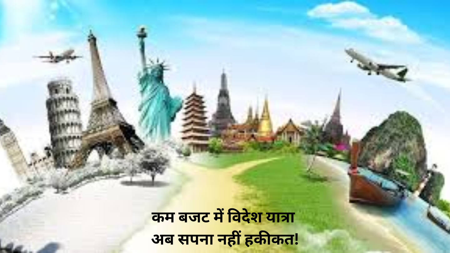 कम बजट में विदेश यात्रा – अब सपना नहीं हकीकत!